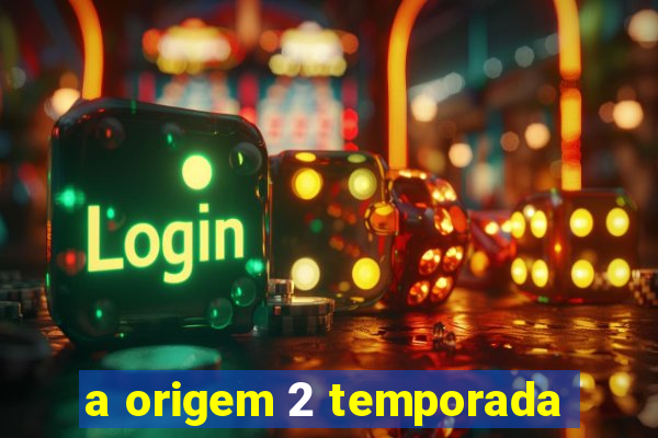 a origem 2 temporada